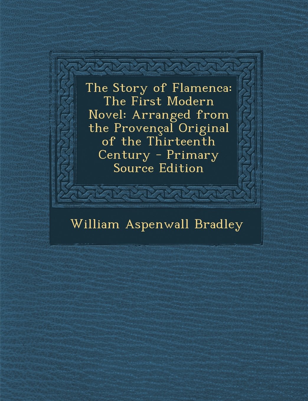 The Story of Flamenca: The First Modern Novel: Arranged from the Provencal Original of the Thirteenth Century - Primary Source Edition Politics & History