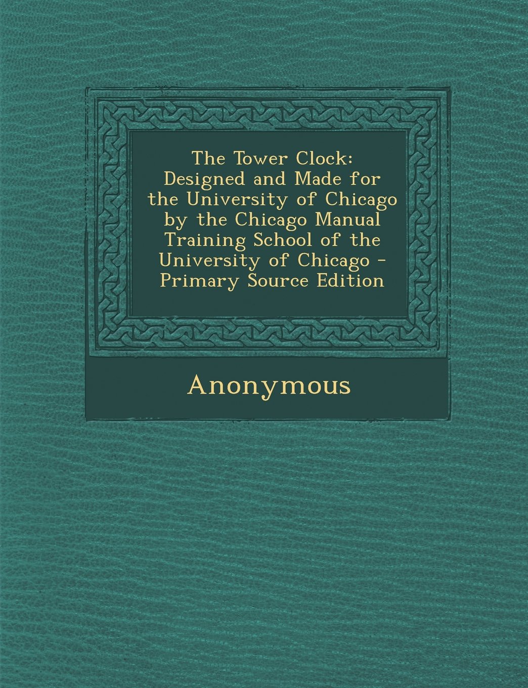 The Tower Clock: Designed and Made for the University of Chicago by the Chicago Manual Training School of the University of Chicago - P Hobbies & Crafts