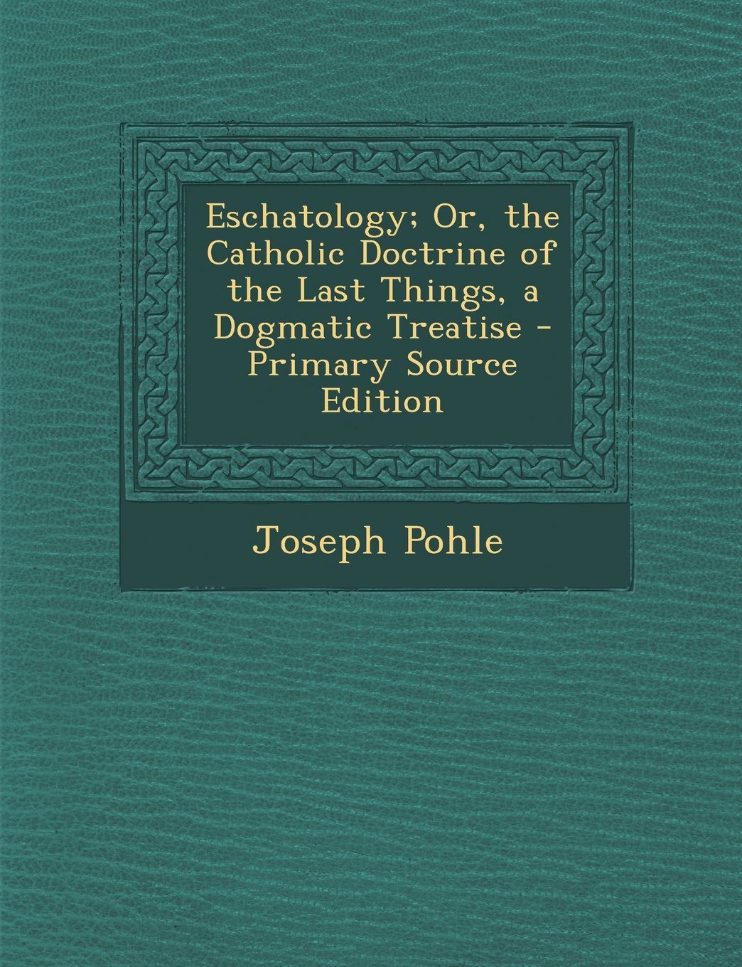 Eschatology; Or, the Catholic Doctrine of the Last Things, a Dogmatic Treatise Contemporary literature