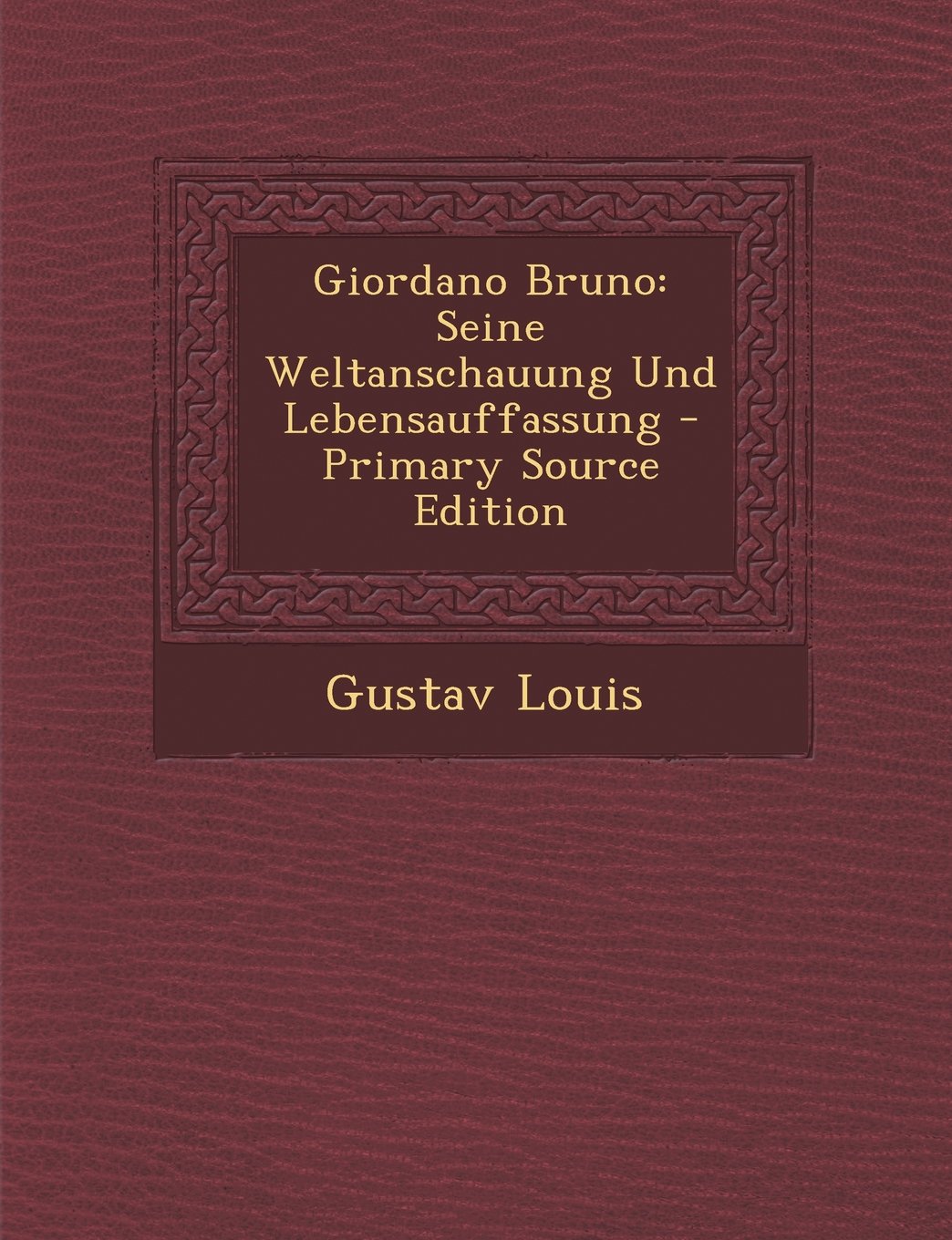 Giordano Bruno: Seine Weltanschauung Und Lebensauffassung Philosophy