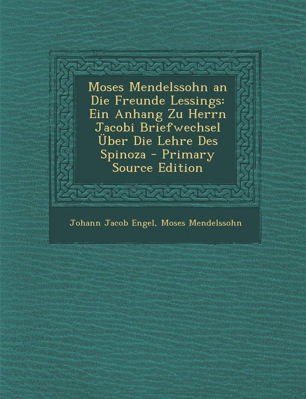 Moses Mendelssohn an Die Freunde Lessings: Ein Anhang Zu Herrn Jacobi Briefwechsel Uber Die Lehre Des Spinoza Contemporary literature