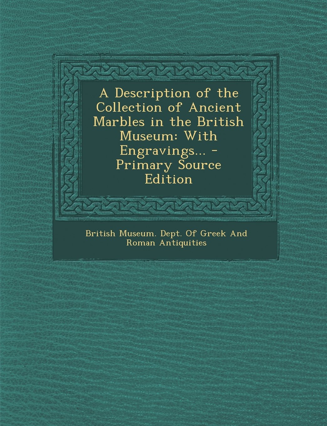 A Description of the Collection of Ancient Marbles in the British Museum: With Engravings... - Primary Source Edition Film, Art & Culture