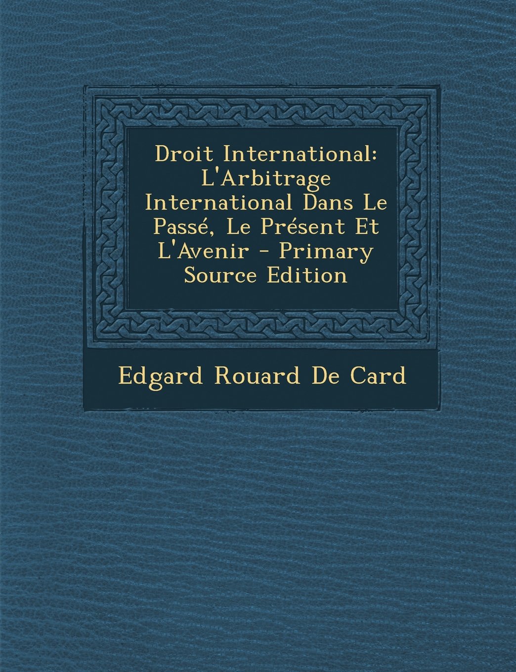 Droit International: L'Arbitrage International Dans Le Passe, Le Present Et L'Avenir Law