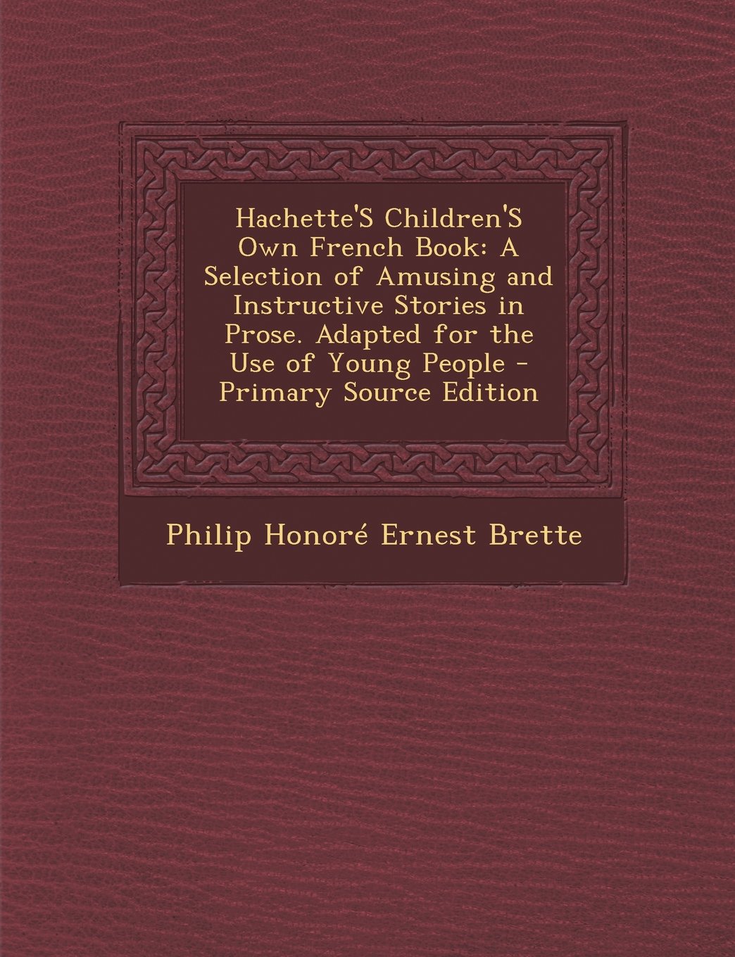 Hachette's Children's Own French Book: A Selection of Amusing and Instructive Stories in Prose. Adapted for the Use of Young People - Primary Source E Foreign Languages ​​& Dictionaries