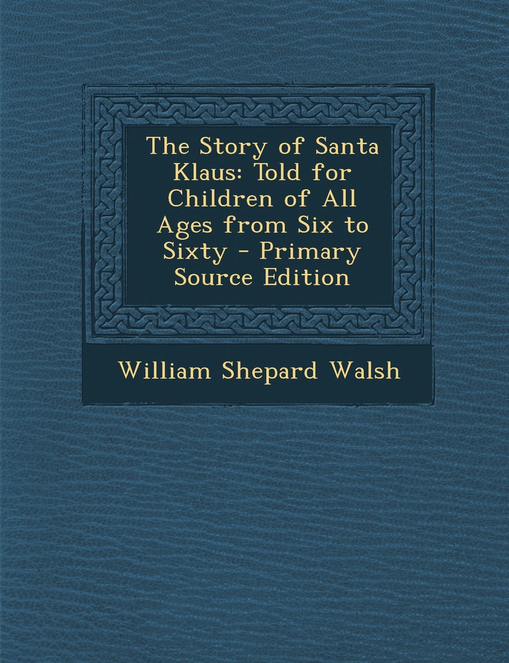The Story of Santa Klaus: Told for Children of All Ages from Six to Sixty - Primary Source Edition Novels & Short Stories