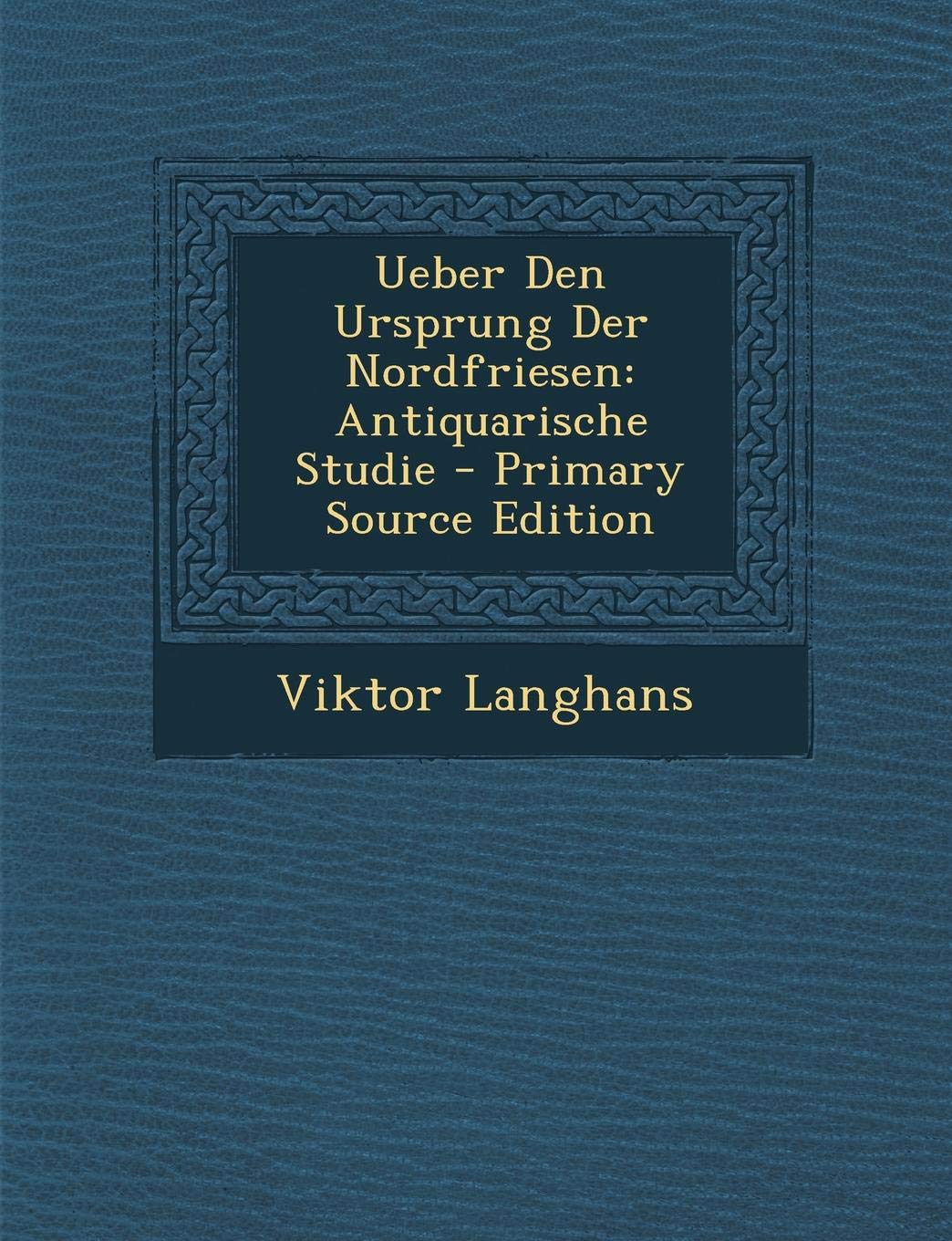 Ueber Den Ursprung Der Nordfriesen: Antiquarische Studie - Primary Source Edition Social Sciences