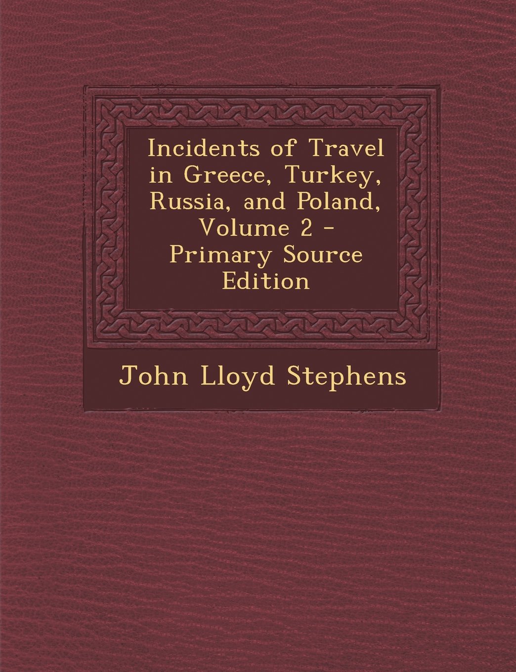 Incidents of Travel in Greece, Turkey, Russia, and Poland, Volume 2 - Primary Source Edition Politics & History