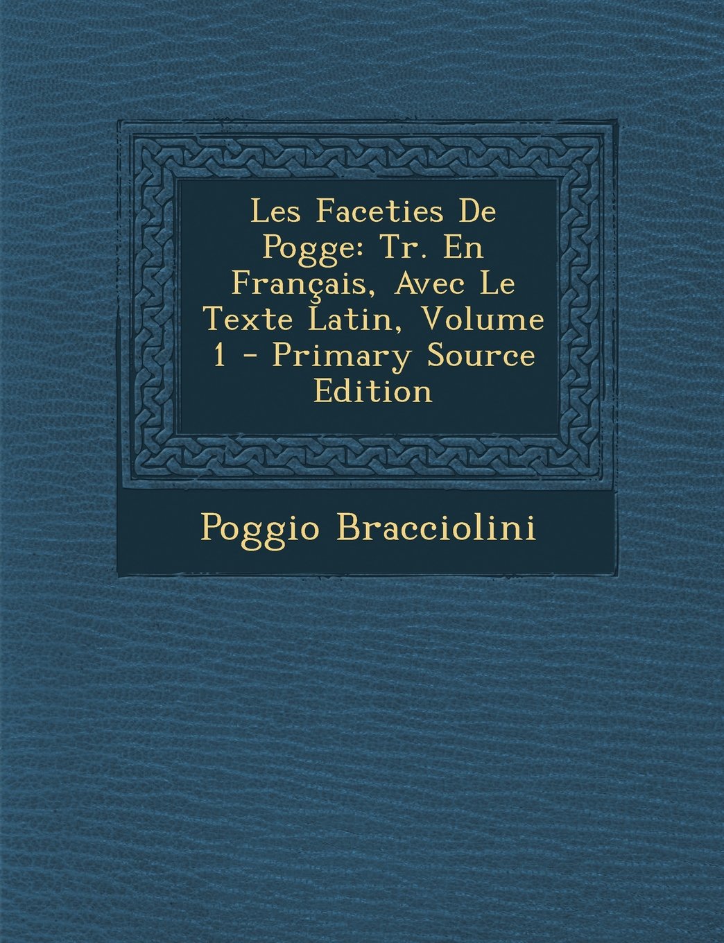 Les Faceties de Pogge: Tr. En Francais, Avec Le Texte Latin, Volume 1 - Primary Source Edition Politics & History