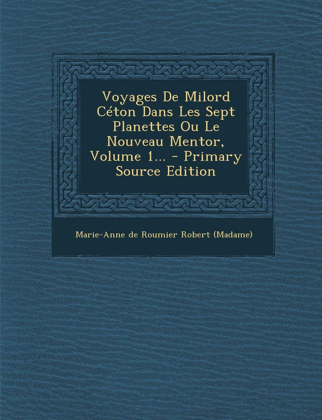 Voyages de Milord Céton Dans Les Sept Planettes Ou Le Nouveau Mentor, Volume 1... Politics & History