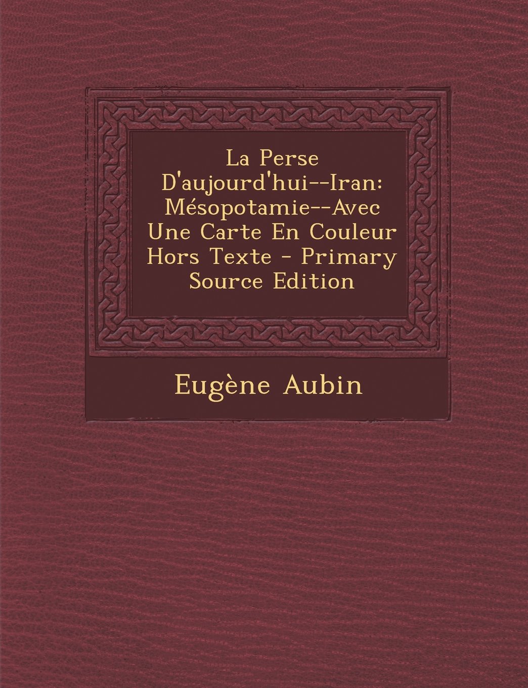 La Perse D'Aujourd'hui--Iran: Mesopotamie--Avec Une Carte En Couleur Hors Texte - Primary Source Edition Politics & History