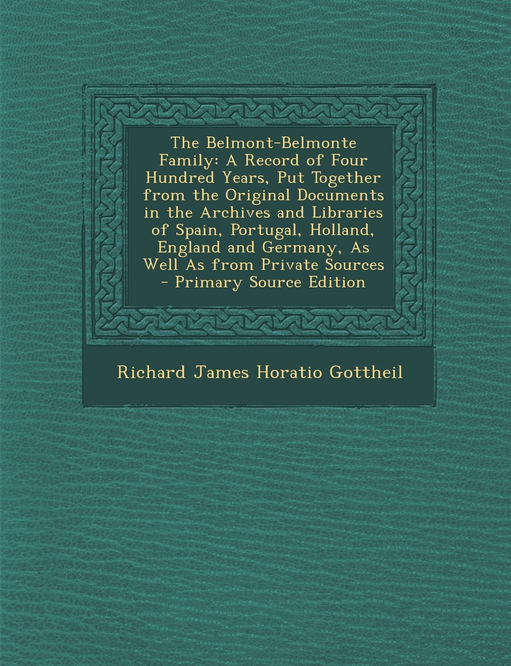 The Belmont-Belmonte Family: A Record of Four Hundred Years, Put Together from the Original Documents in the Archives and Libraries of Spain, Portu Contemporary literature Books