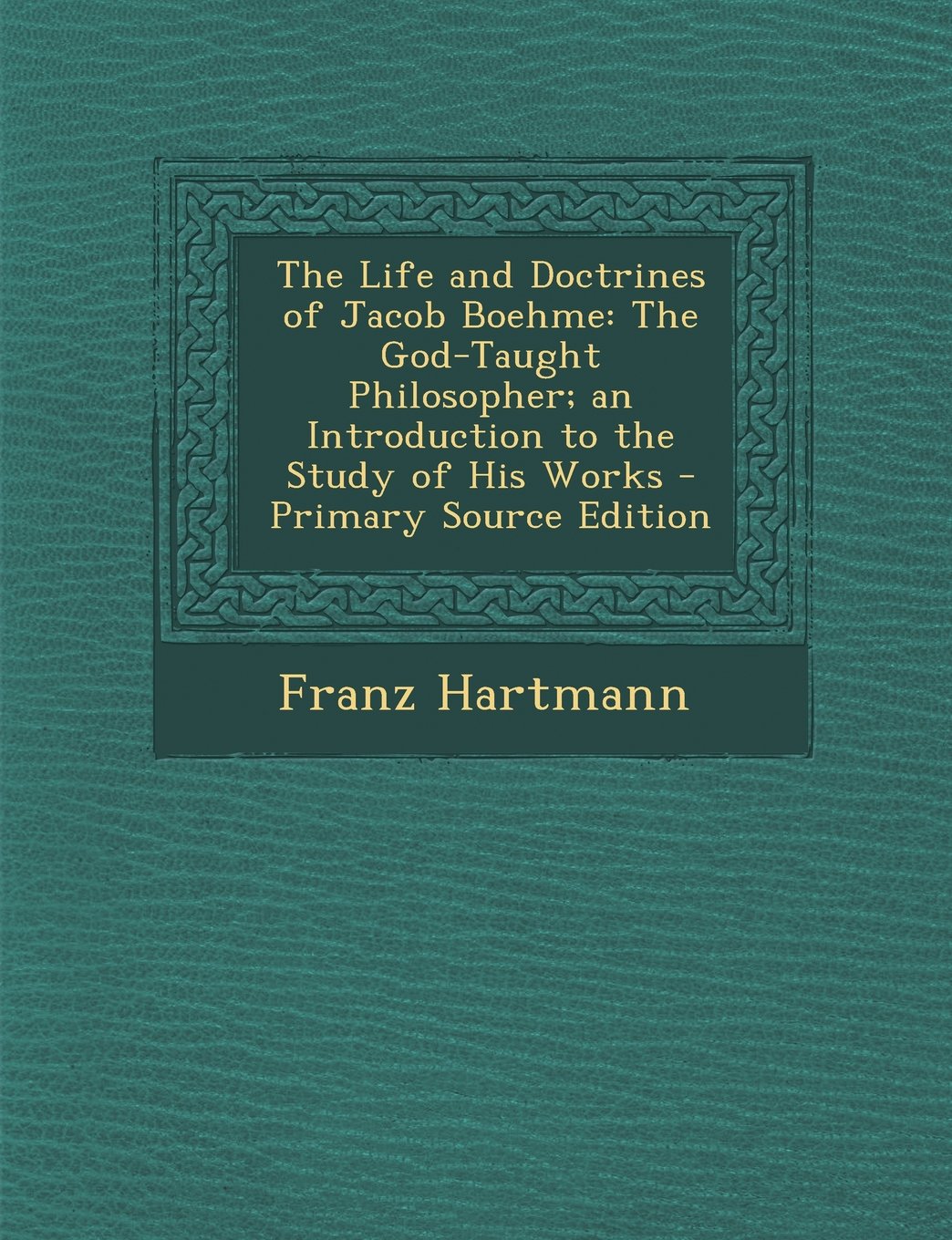 The Life and Doctrines of Jacob Boehme: The God-Taught Philosopher; an Introduction to the Study of His Works Religion & Esotericism