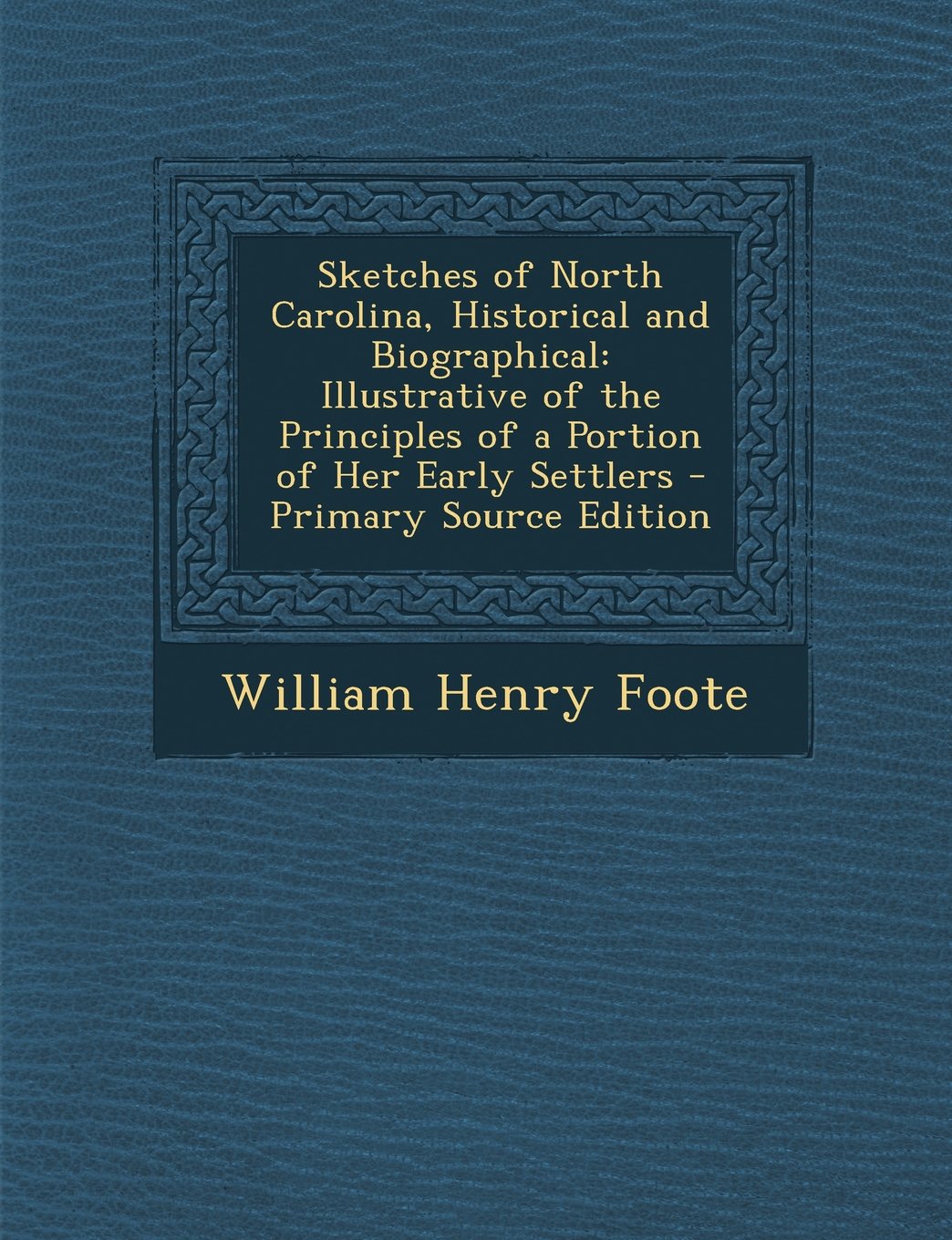 Sketches of North Carolina, Historical and Biographical: Illustrative of the Principles of a Portion of Her Early Settlers - Primary Source Edition Politics & History