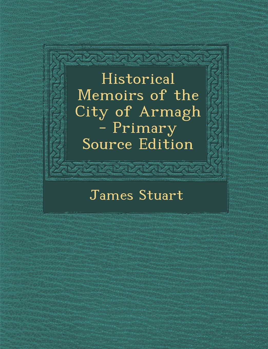 Historical Memoirs of the City of Armagh - Primary Source Edition Art & Literature