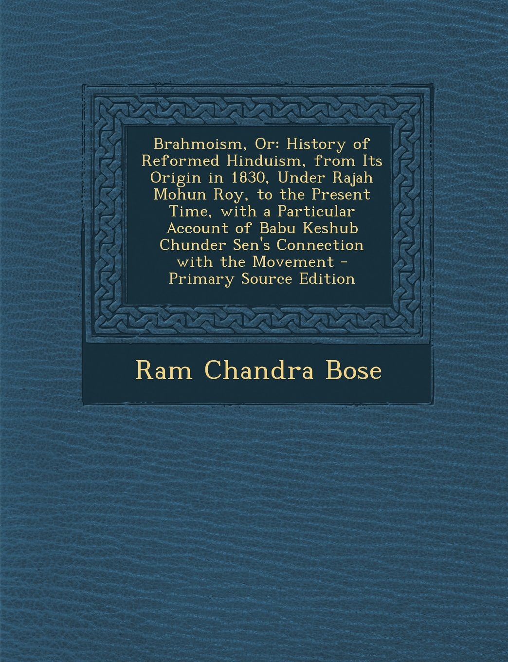 Brahmoism, Or: History of Reformed Hinduism, from Its Origin in 1830, Under Rajah Mohun Roy, to the Present Time, with a Particular Account of Babu Keshub Chunder Sen's Connection with the Movement Religion & Esotericism