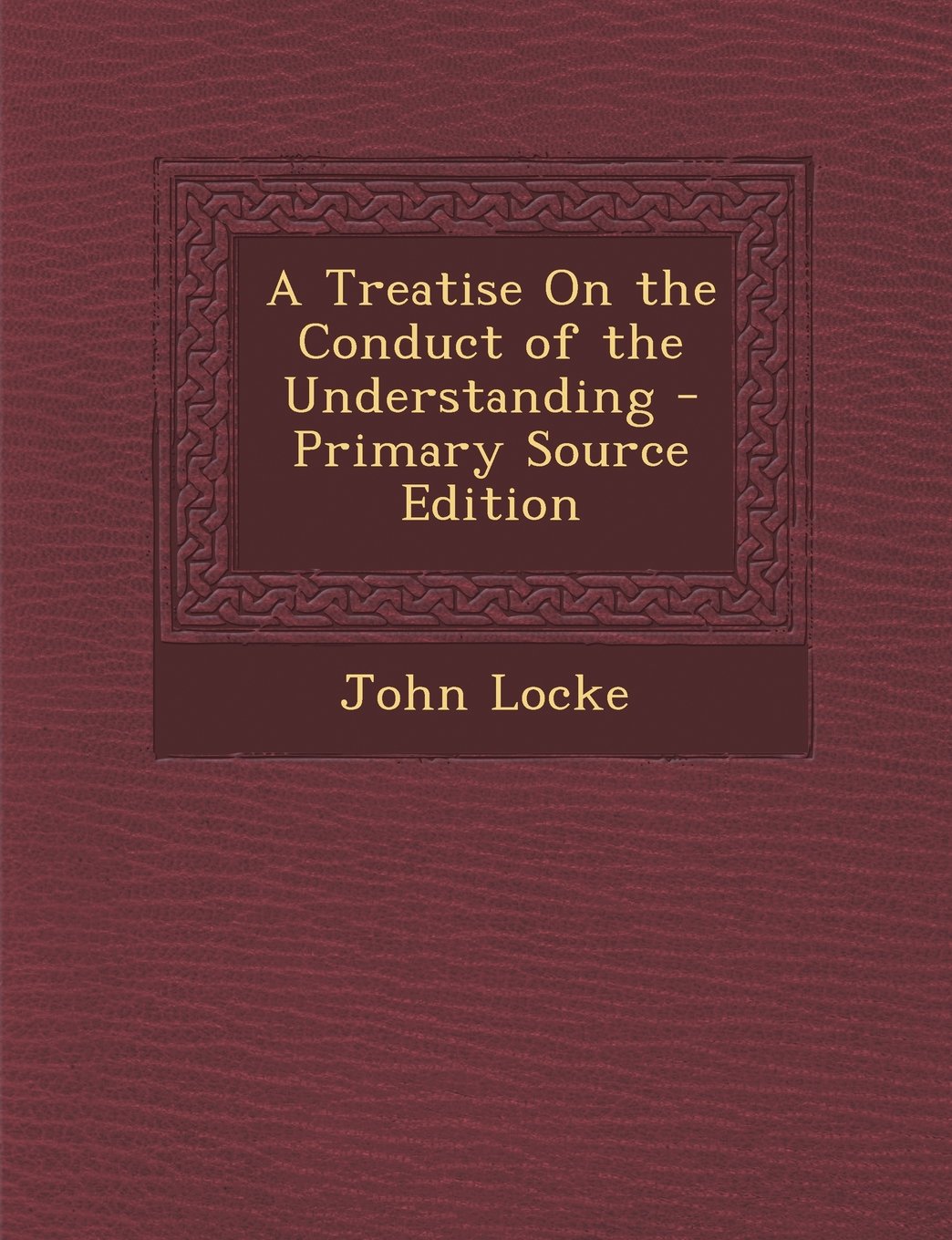 A Treatise On the Conduct of the Understanding Business, Finance & Career