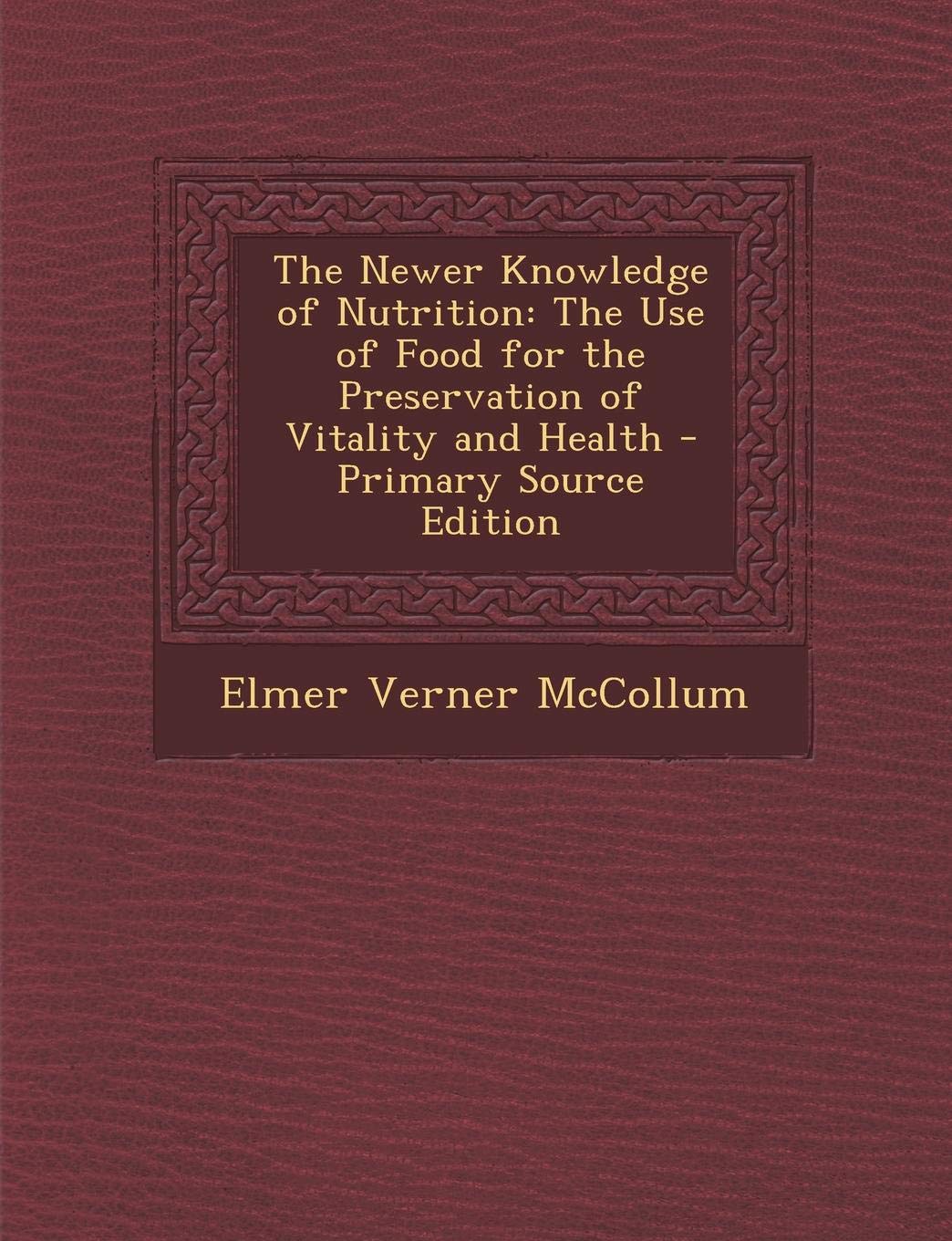 The Newer Knowledge of Nutrition: The Use of Food for the Preservation of Vitality and Health Health, Nutrition & Fitness