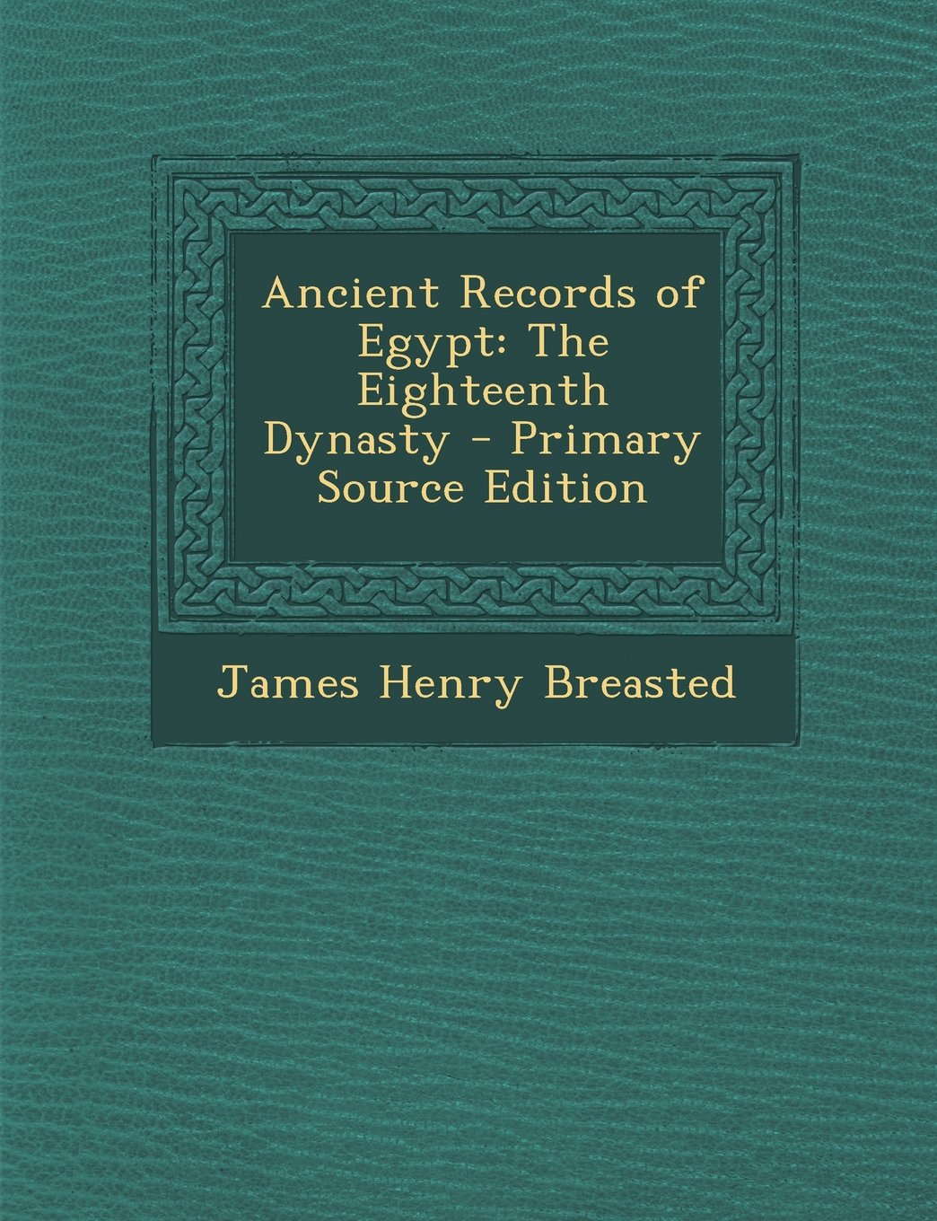 Ancient Records of Egypt: The Eighteenth Dynasty Politics & History