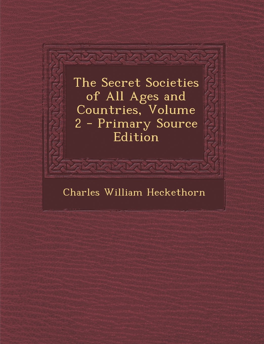 The Secret Societies of All Ages and Countries, Volume 2 Politics & History