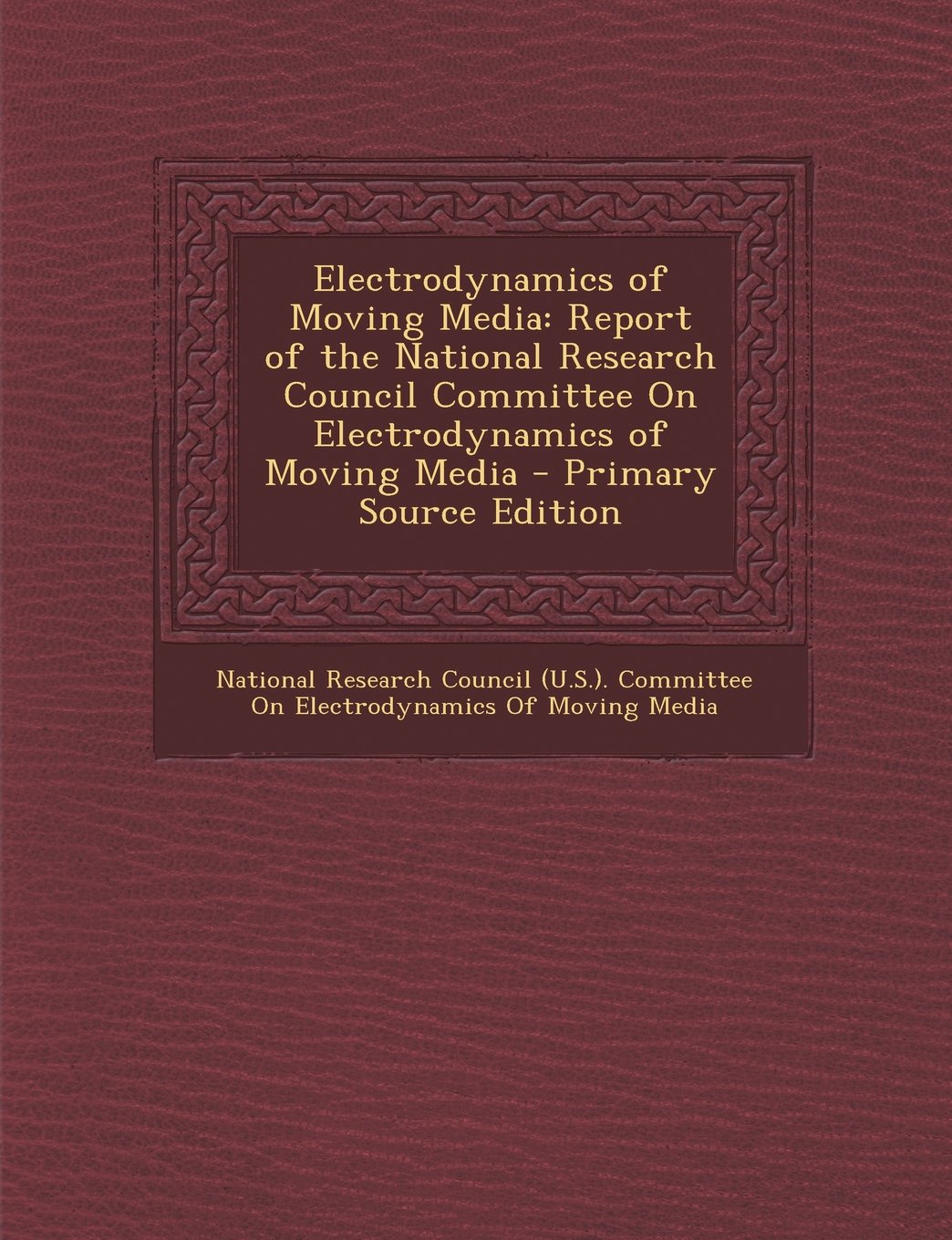 Electrodynamics of Moving Media: Report of the National Research Council Committee On Electrodynamics of Moving Media Politics & History