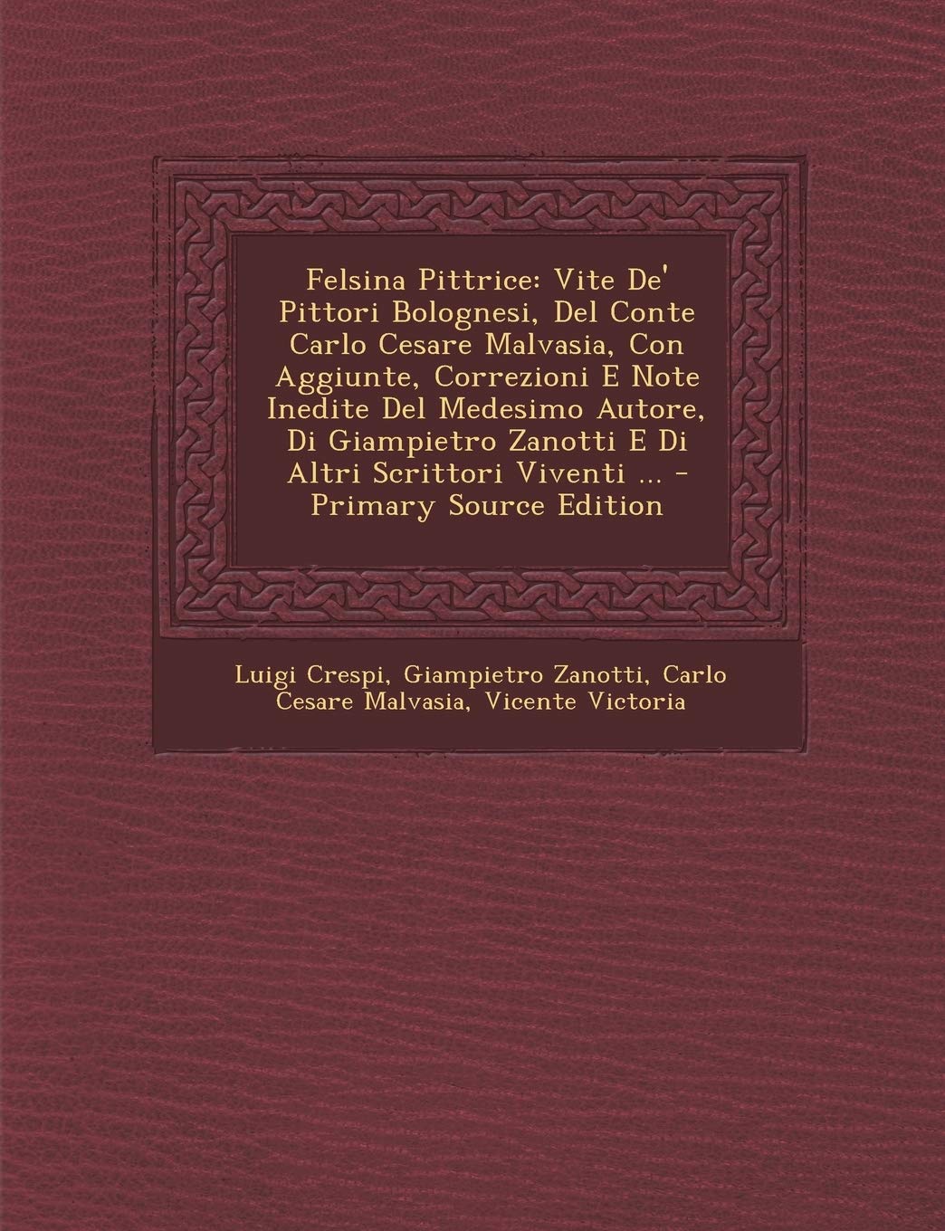 Felsina Pittrice: Vite de' Pittori Bolognesi, del Conte Carlo Cesare Malvasia, Con Aggiunte, Correzioni E Note Inedite del Medesimo Autore, Di Giampietro Zanotti E Di Altri Scrittori Viventi ... Film, Art & Culture