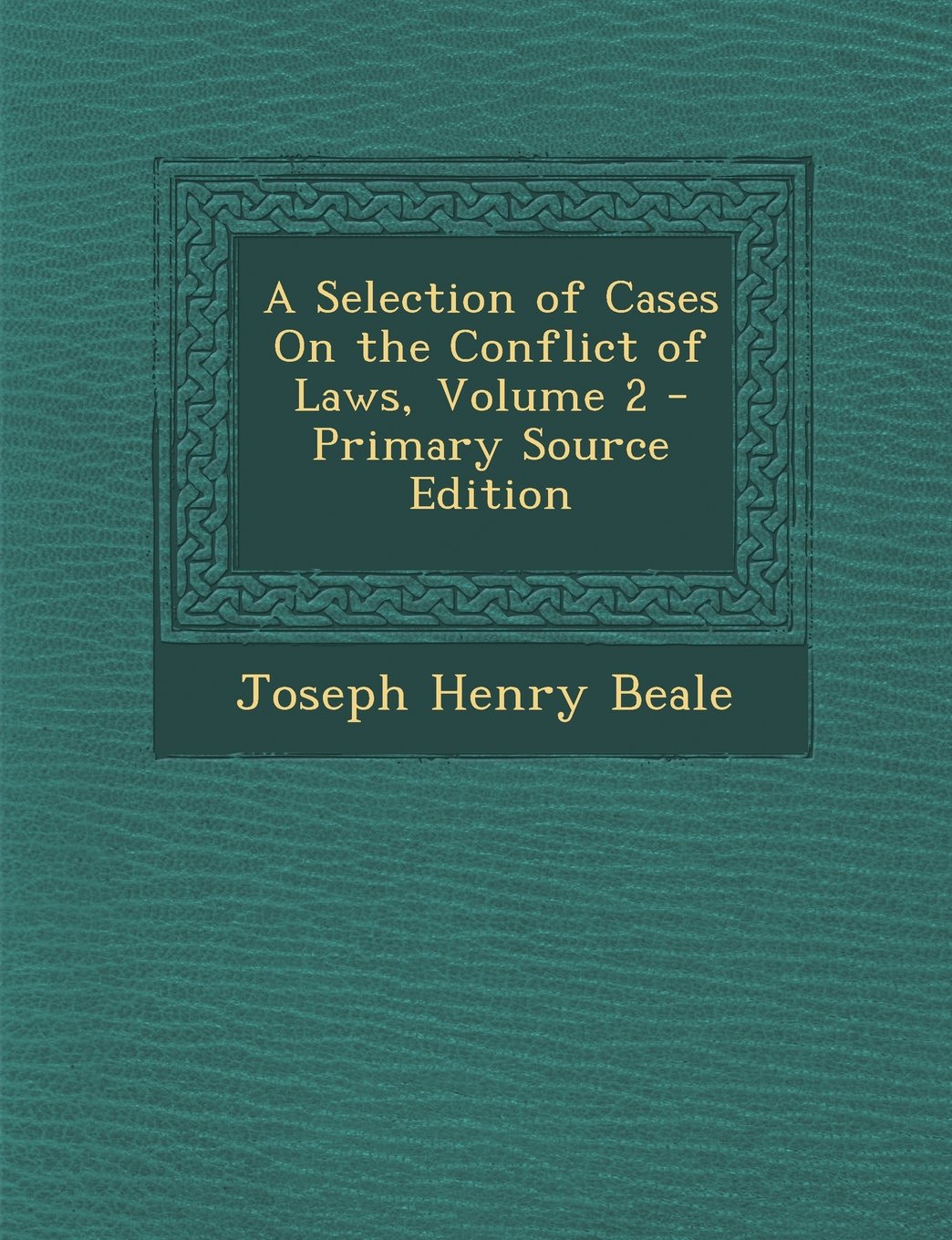 A Selection of Cases on the Conflict of Laws, Volume 2 - Primary Source Edition Law