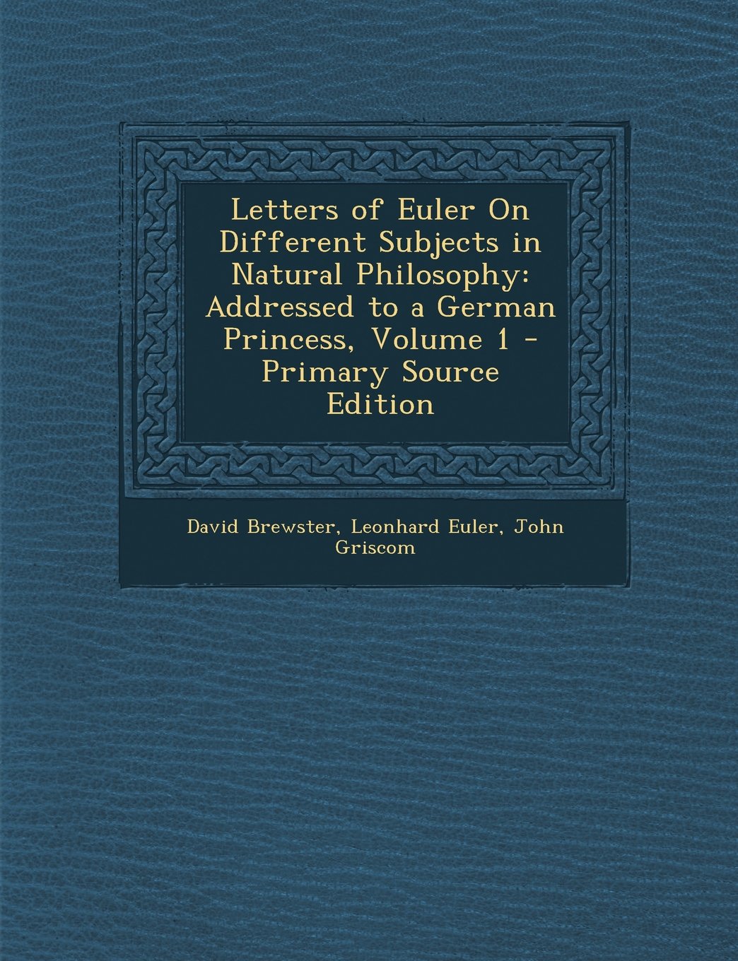 Letters of Euler on Different Subjects in Natural Philosophy: Addressed to a German Princess, Volume 1 - Primary Source Edition Children's books