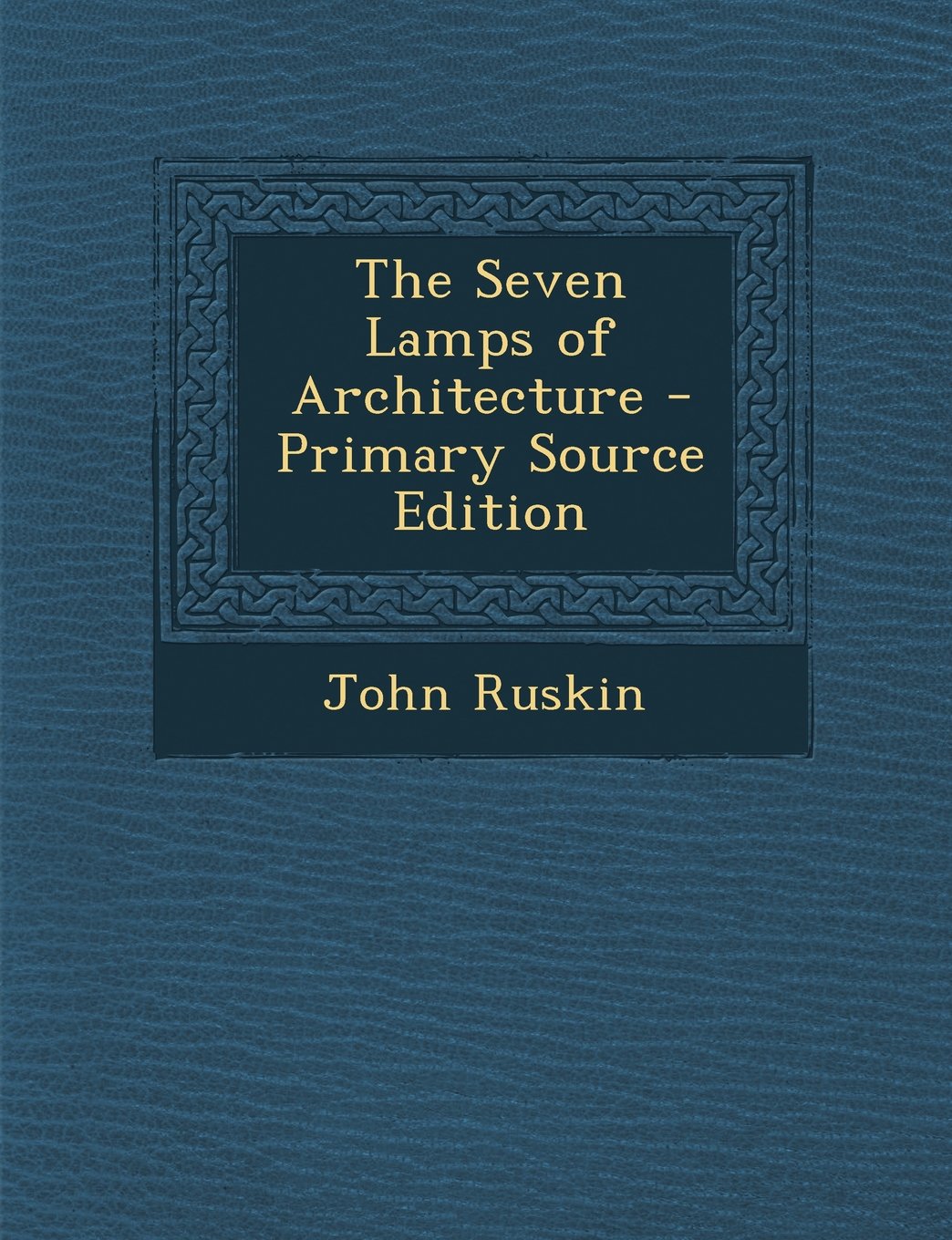 The Seven Lamps of Architecture - Primary Source Edition Architecture