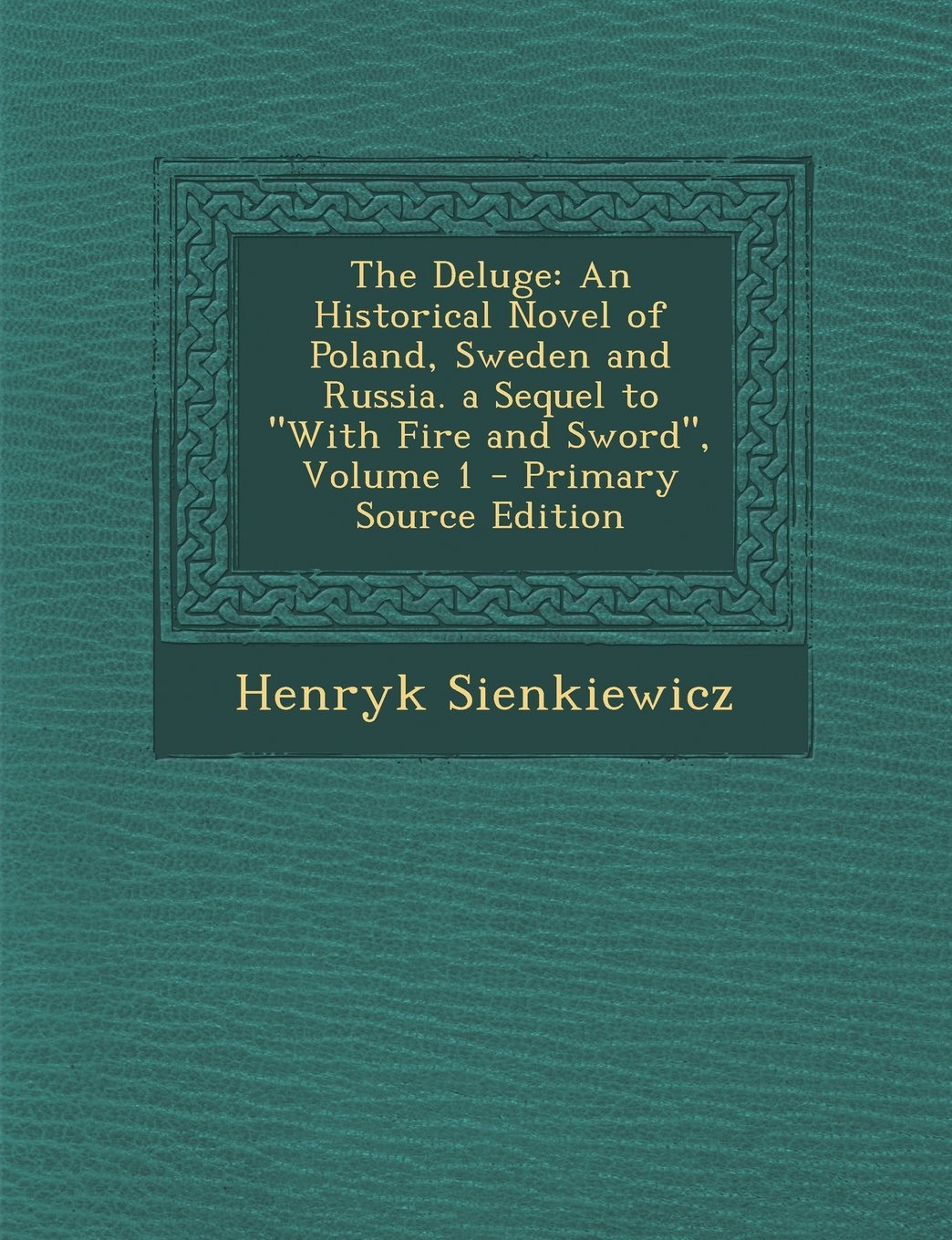 The Deluge: An Historical Novel of Poland, Sweden and Russia. a Sequel to with Fire and Sword, Volume 1 - Primary Source Edition Contemporary literature