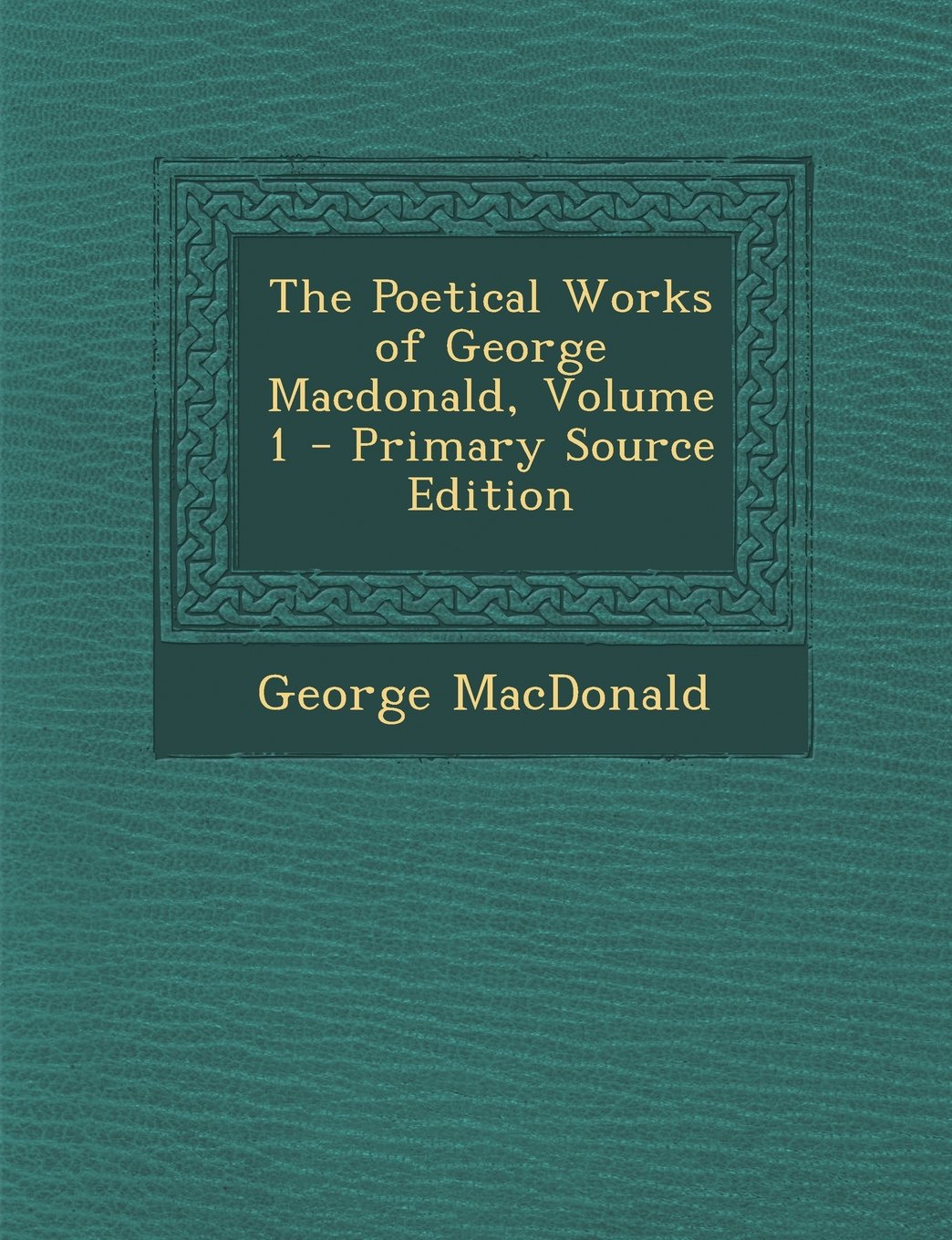 The Poetical Works of George Macdonald, Volume 1 Poetry