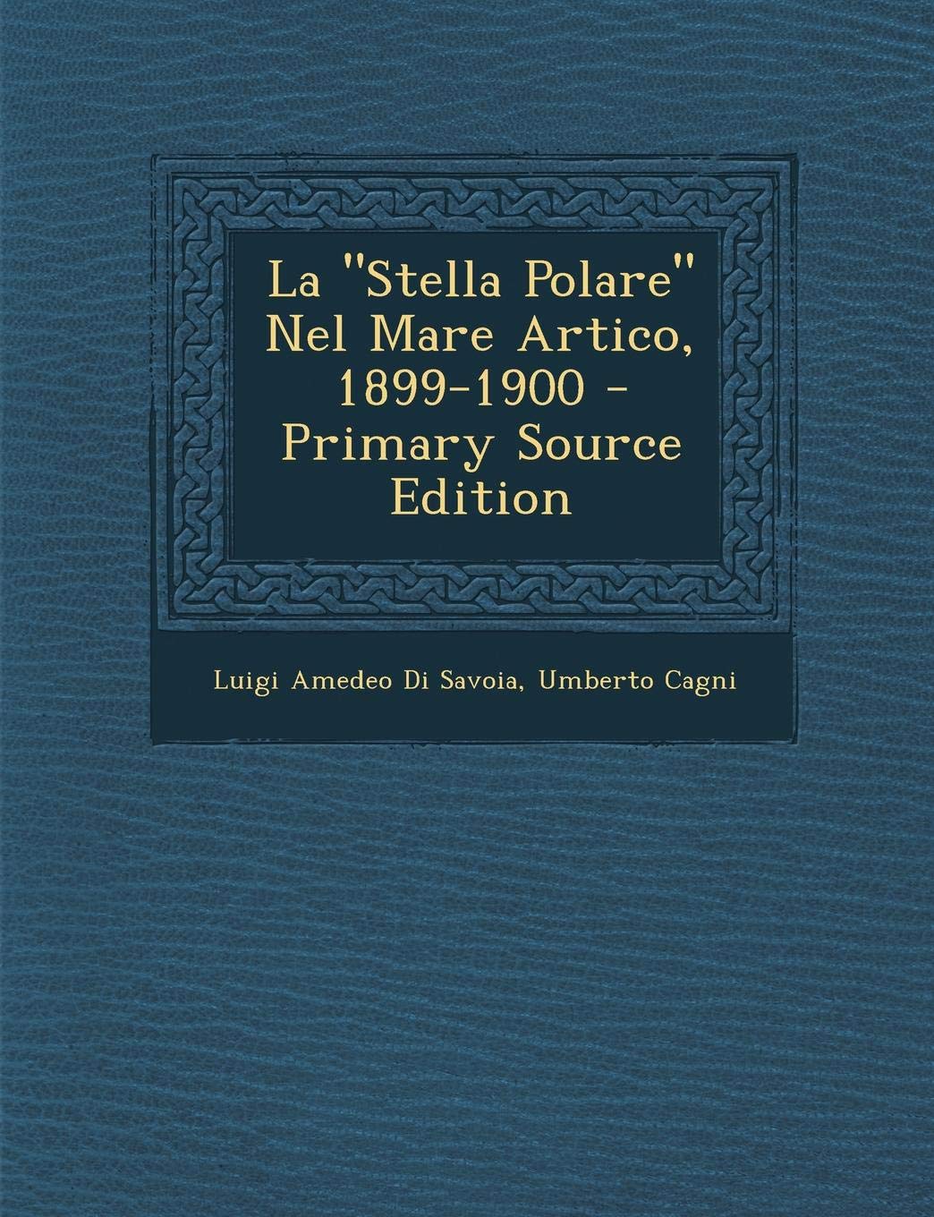 La Stella Polare Nel Mare Artico, 1899-1900 - Primary Source Edition Memories