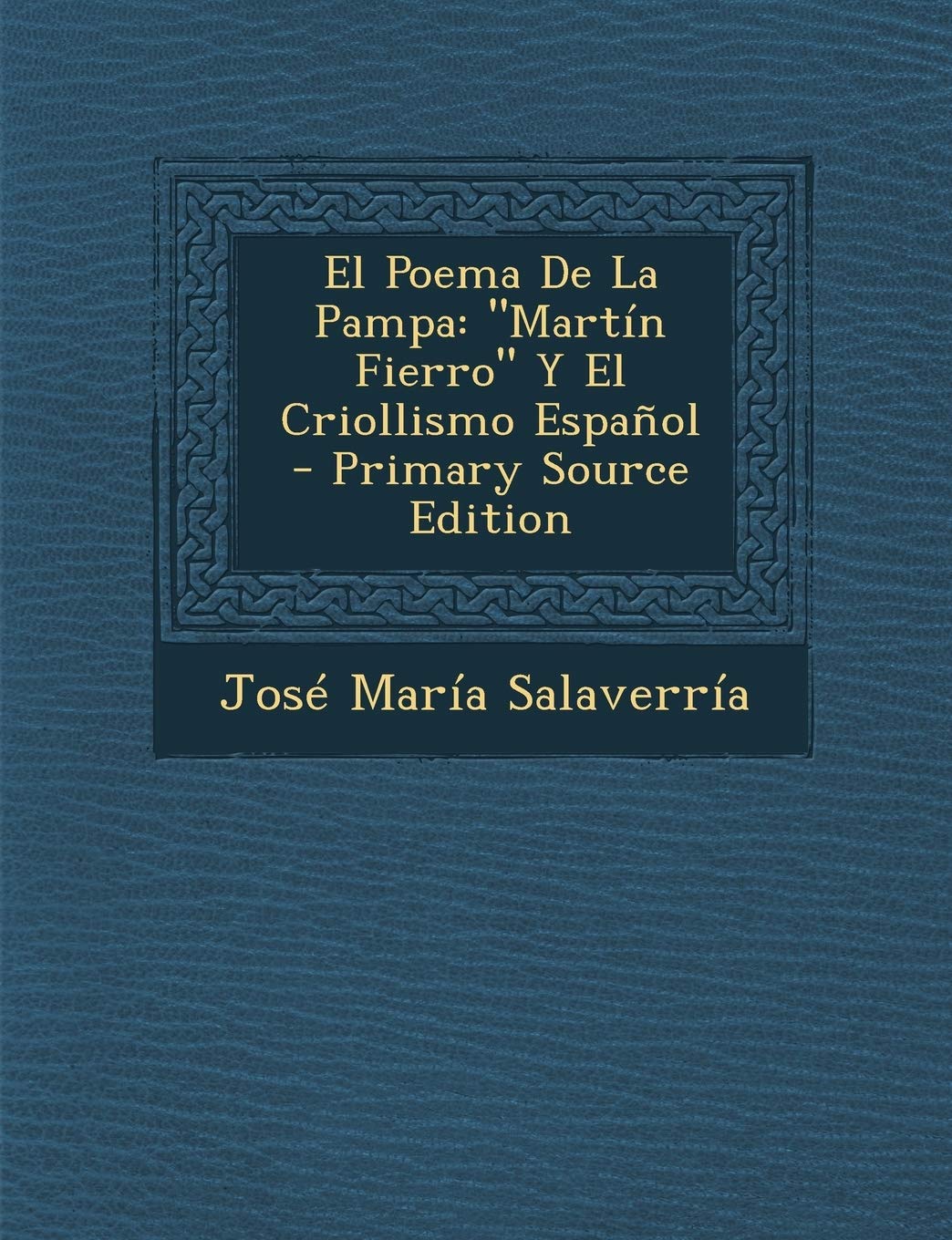 El Poema de La Pampa: Martin Fierro y El Criollismo Espanol - Primary Source Edition Poetry
