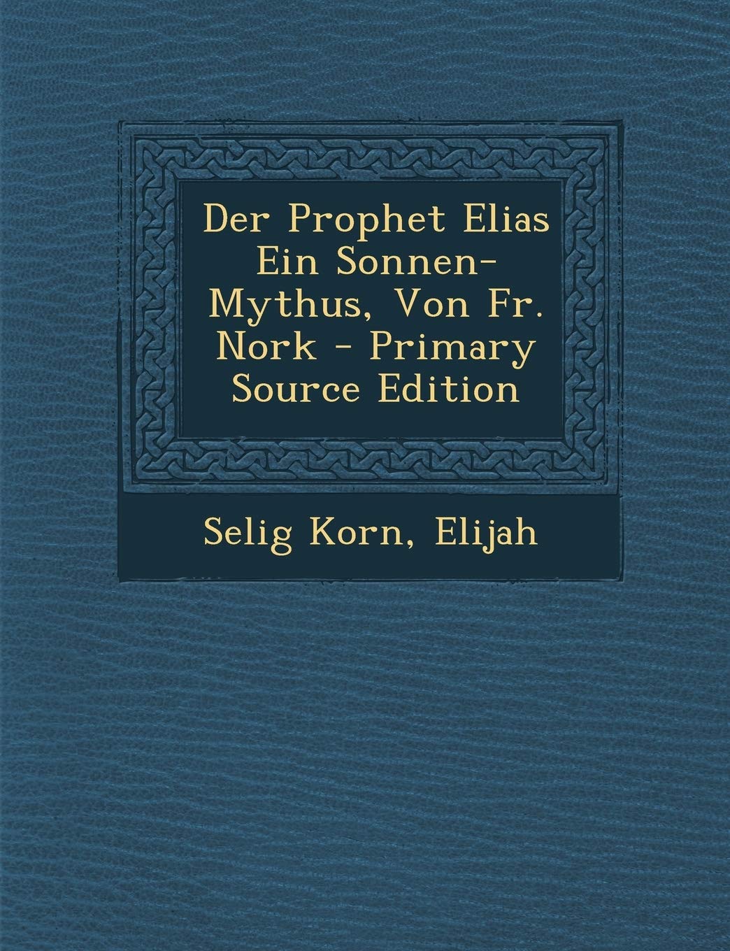 Der Prophet Elias Ein Sonnen-Mythus, Von Fr. Nork - Primary Source Edition Politics & History