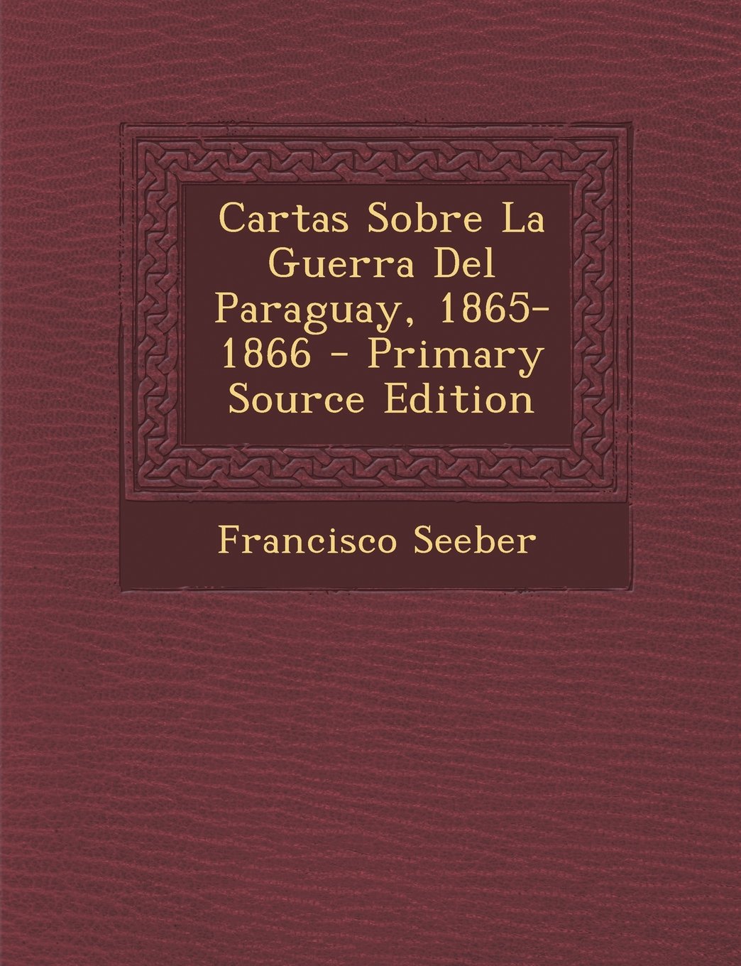 Cartas Sobre La Guerra del Paraguay, 1865-1866 - Primary Source Edition Politics & History