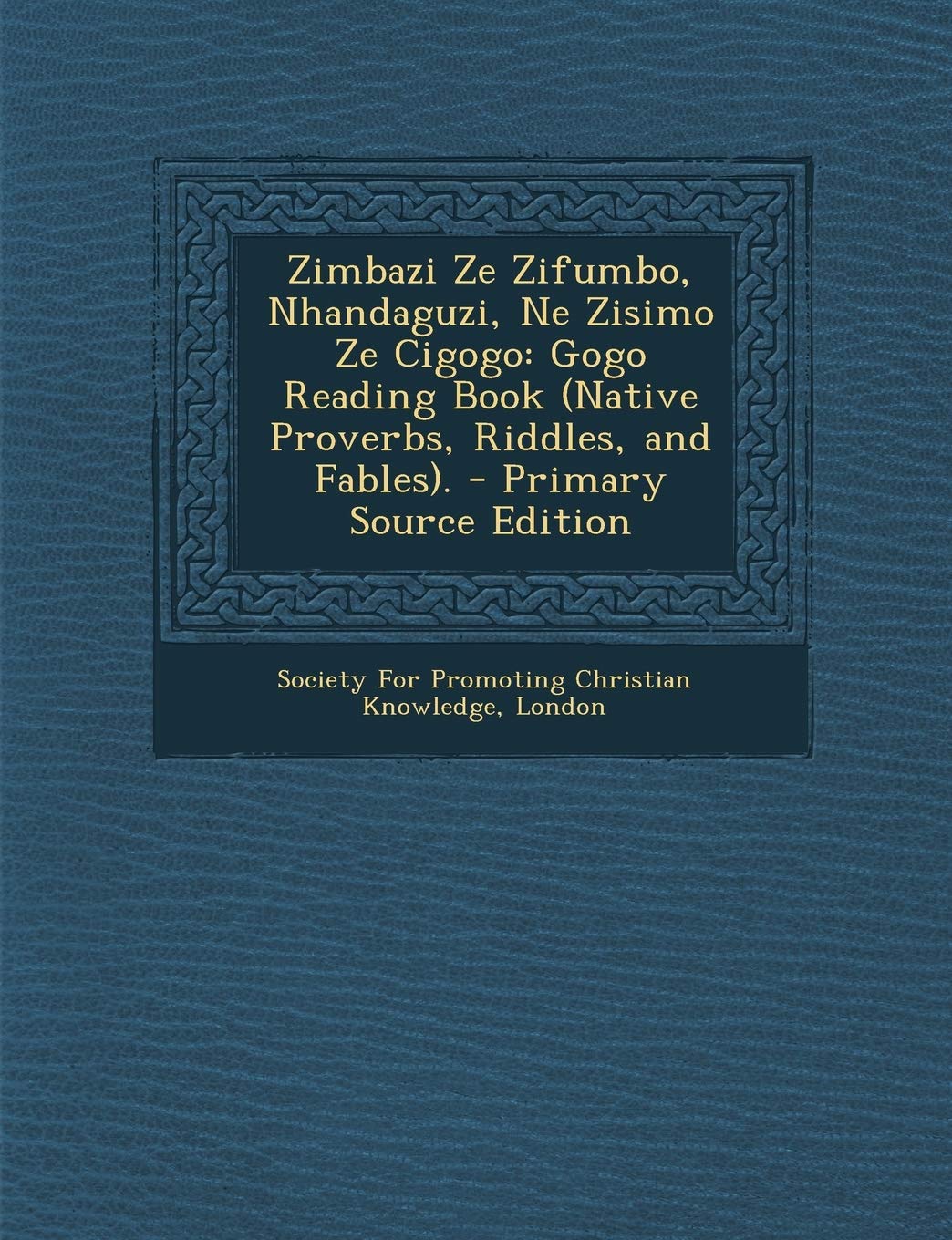Zimbazi Ze Zifumbo, Nhandaguzi, Ne Zisimo Ze Cigogo: Gogo Reading Book (Native Proverbs, Riddles, and Fables). Politics & History