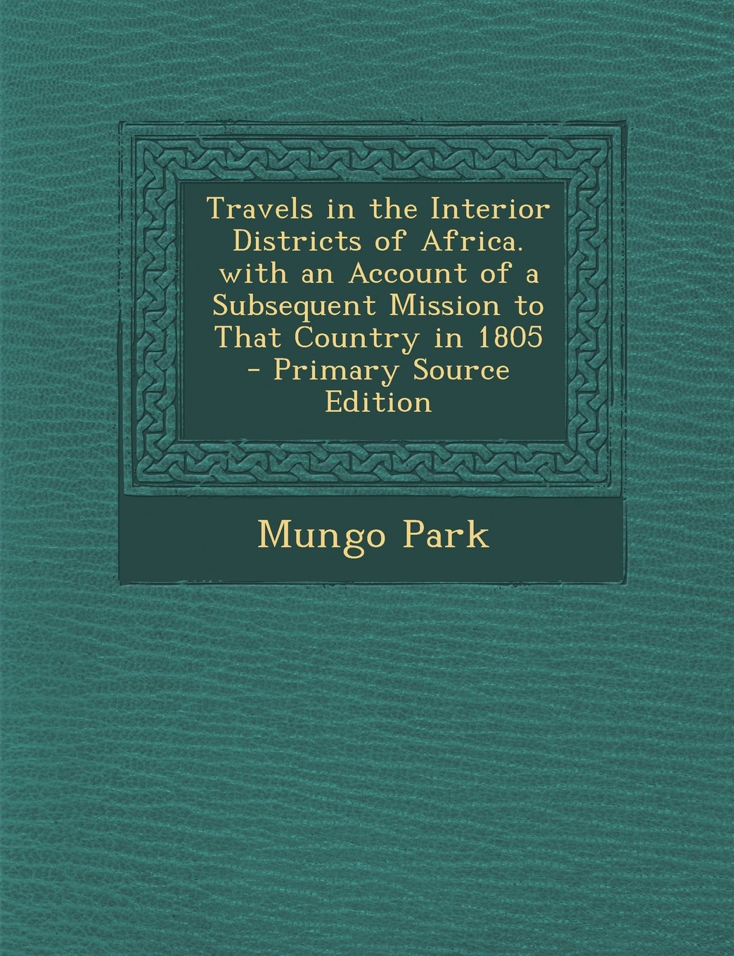 Travels in the Interior Districts of Africa. with an Account of a Subsequent Mission to That Country in 1805 Politics & Society Books