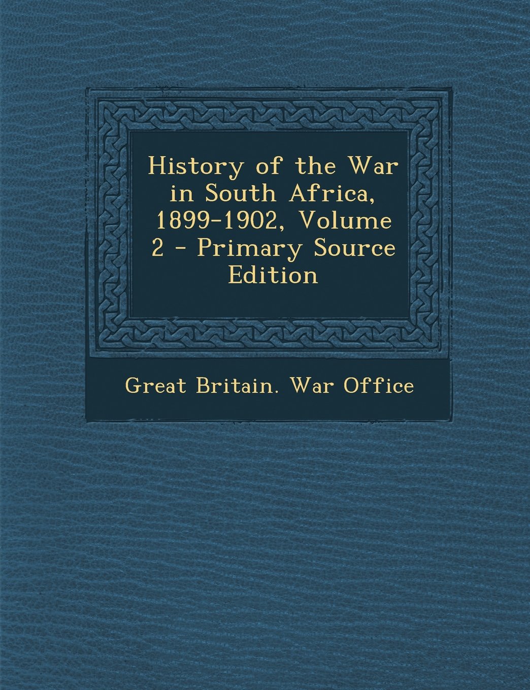 History of the War in South Africa, 1899-1902, Volume 2 - Primary Source Edition Politics & History