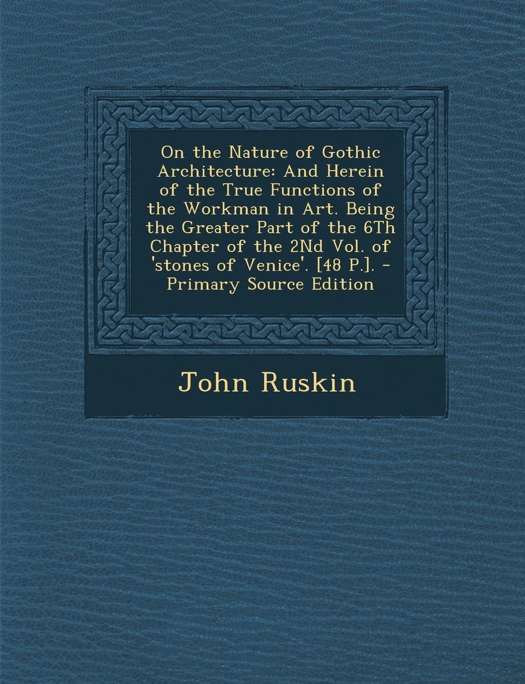 On the Nature of Gothic Architecture: And Herein of the True Functions of the Workman in Art. Being the Greater Part of the 6Th Chapter of the 2Nd Vol. of 'stones of Venice'. . Law
