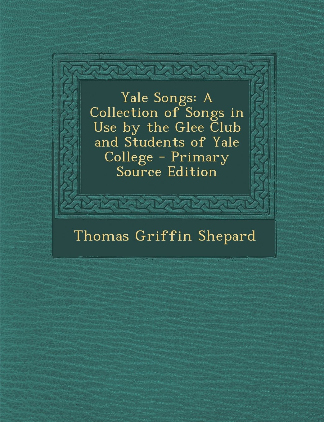 Yale Songs: A Collection of Songs in Use by the Glee Club and Students of Yale College Politics & History