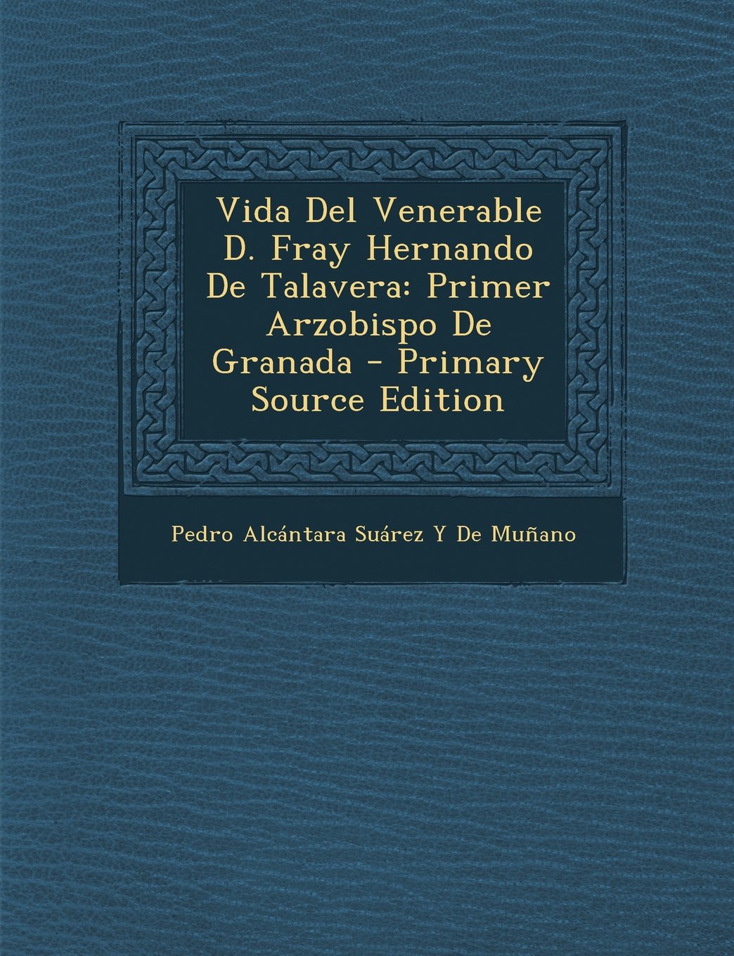 Vida del Venerable D. Fray Hernando de Talavera: Primer Arzobispo de Granada Politics & History