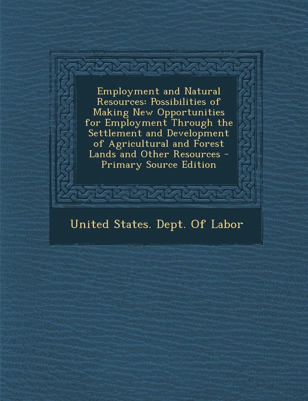 Employment and Natural Resources: Possibilities of Making New Opportunities for Employment Through the Settlement and Development of Agricultural and Forest Lands and Other Resources Politics & History