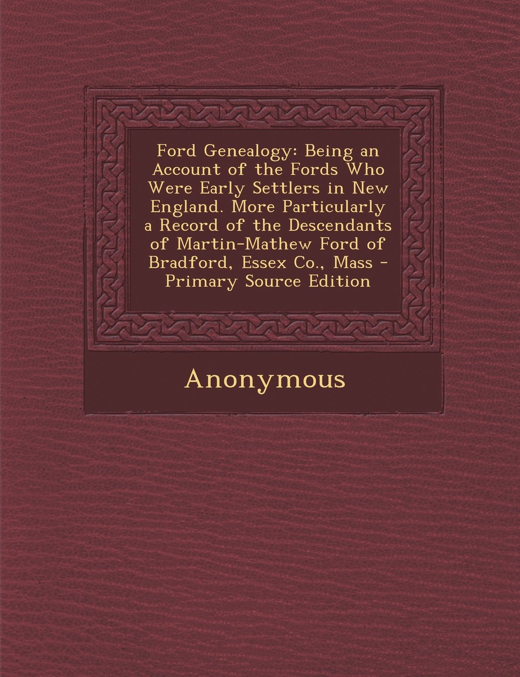 Ford Genealogy: Being an Account of the Fords Who Were Early Settlers in New England. More Particularly a Record of the Descendants of Reference Books