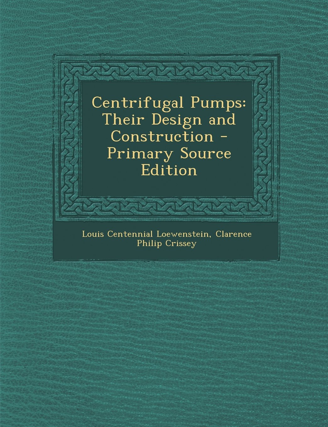 Centrifugal Pumps: Their Design and Construction Business & Technology