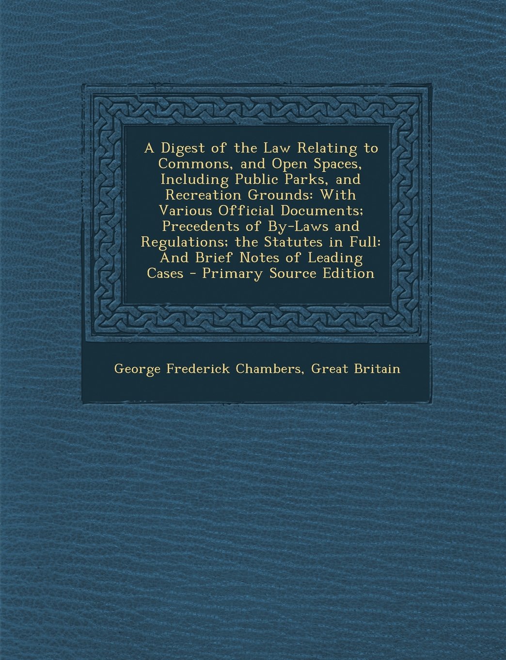 A Digest of the Law Relating to Commons, and Open Spaces, Including Public Parks, and Recreation Grounds: With Various Official Documents; Precedent Architecture
