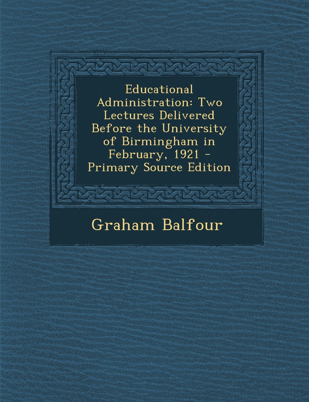 Educational Administration: Two Lectures Delivered Before the University of Birmingham in February, 1921 Learning & Reference