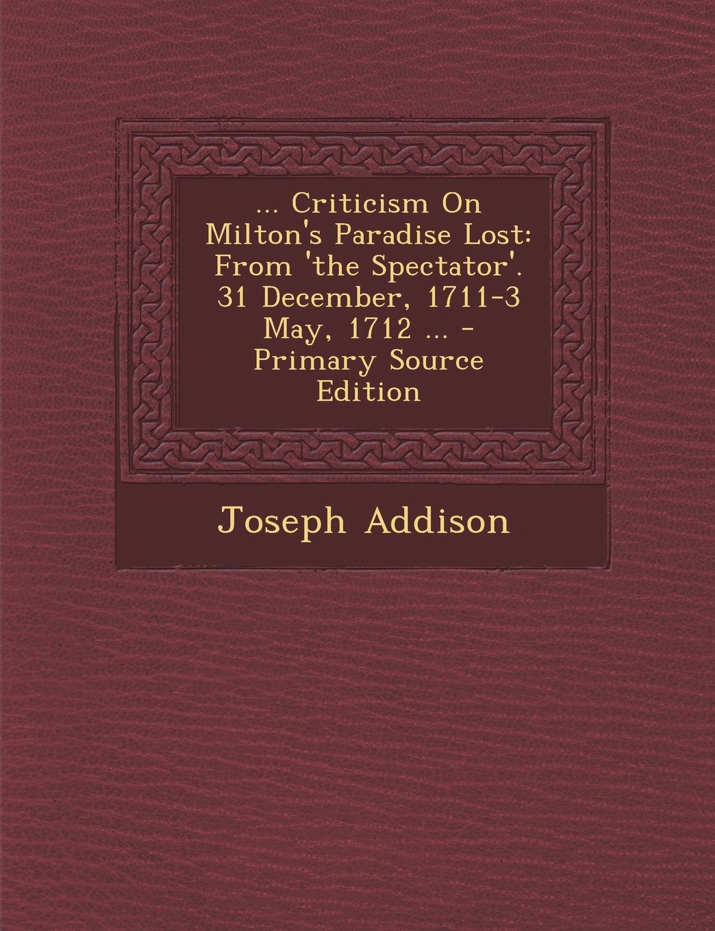 ... Criticism On Milton's Paradise Lost: From 'the Spectator'. 31 December, 1711-3 May, 1712 ... Contemporary literature