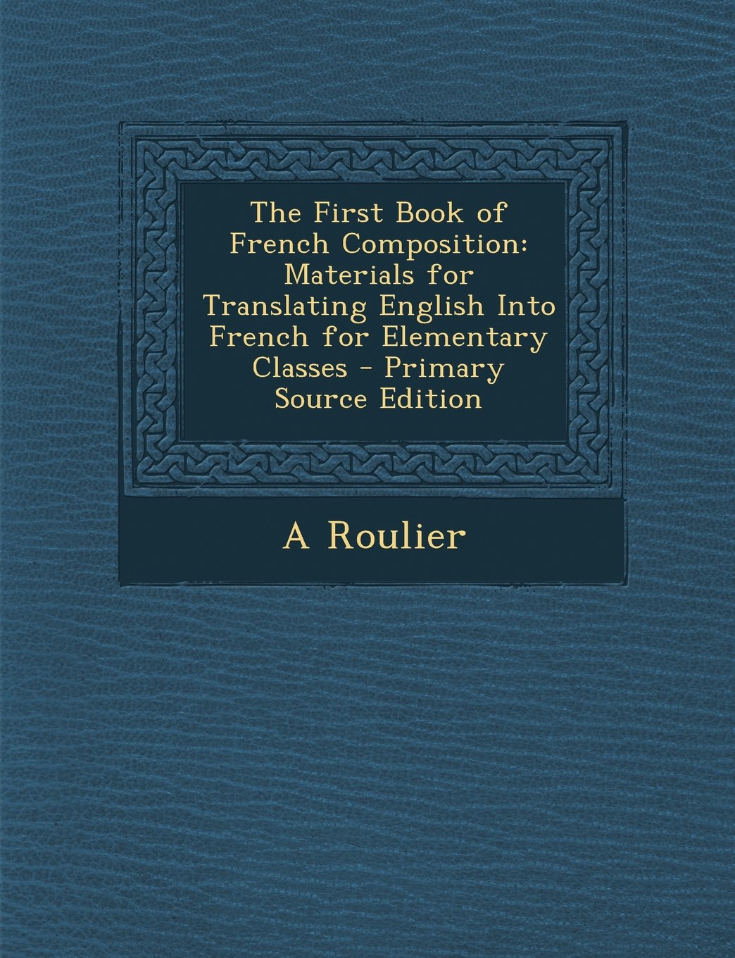 The First Book of French Composition: Materials for Translating English Into French for Elementary Classes Foreign Languages ​​& Dictionaries