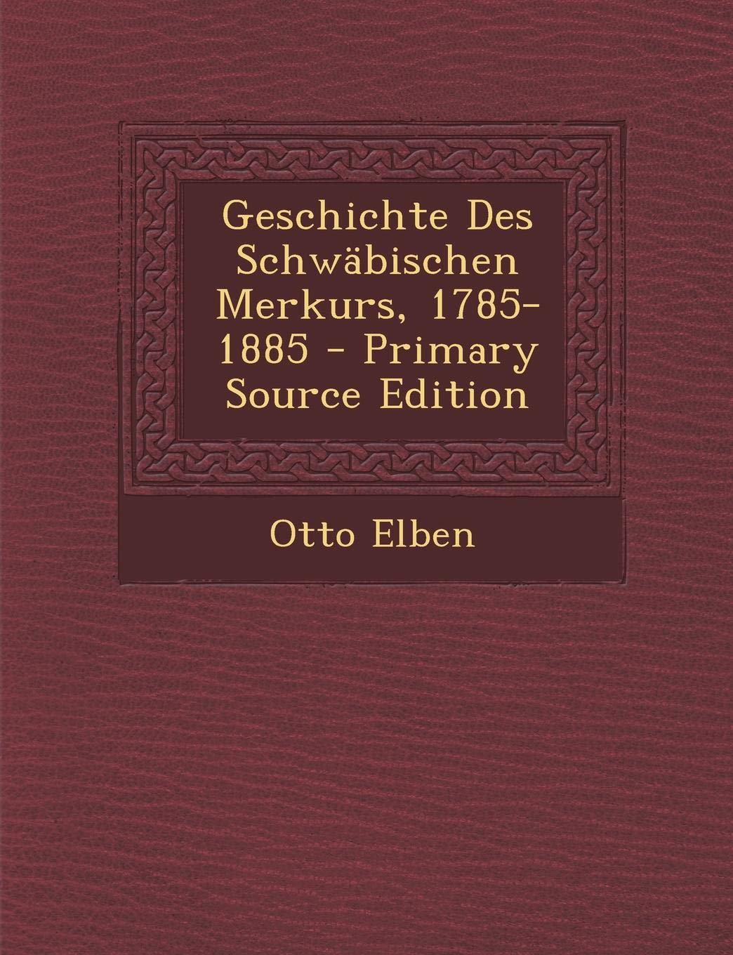 Geschichte Des Schwabischen Merkurs, 1785-1885 - Primary Source Edition Contemporary literature