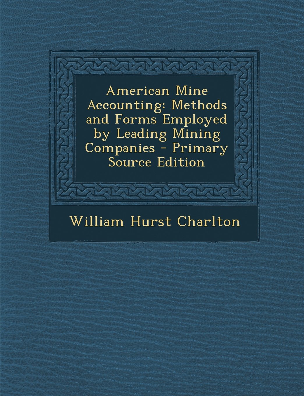 American Mine Accounting: Methods and Forms Employed by Leading Mining Companies Business, Finance & Career