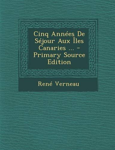 Cinq Annees de Sejour Aux Iles Canaries ... - Primary Source Edition Politics & History